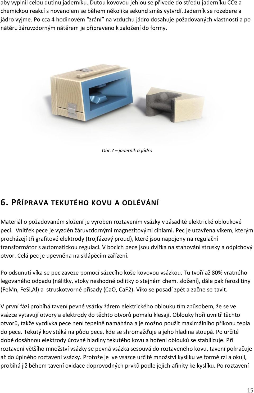 PŘÍPRAVA TEKUTÉHO KOVU A ODLÉVÁNÍ Materiál o požadovaném složení je vyroben roztavením vsázky v zásadité elektrické obloukové peci. Vnitřek pece je vyzděn žáruvzdornými magnezitovými cihlami.