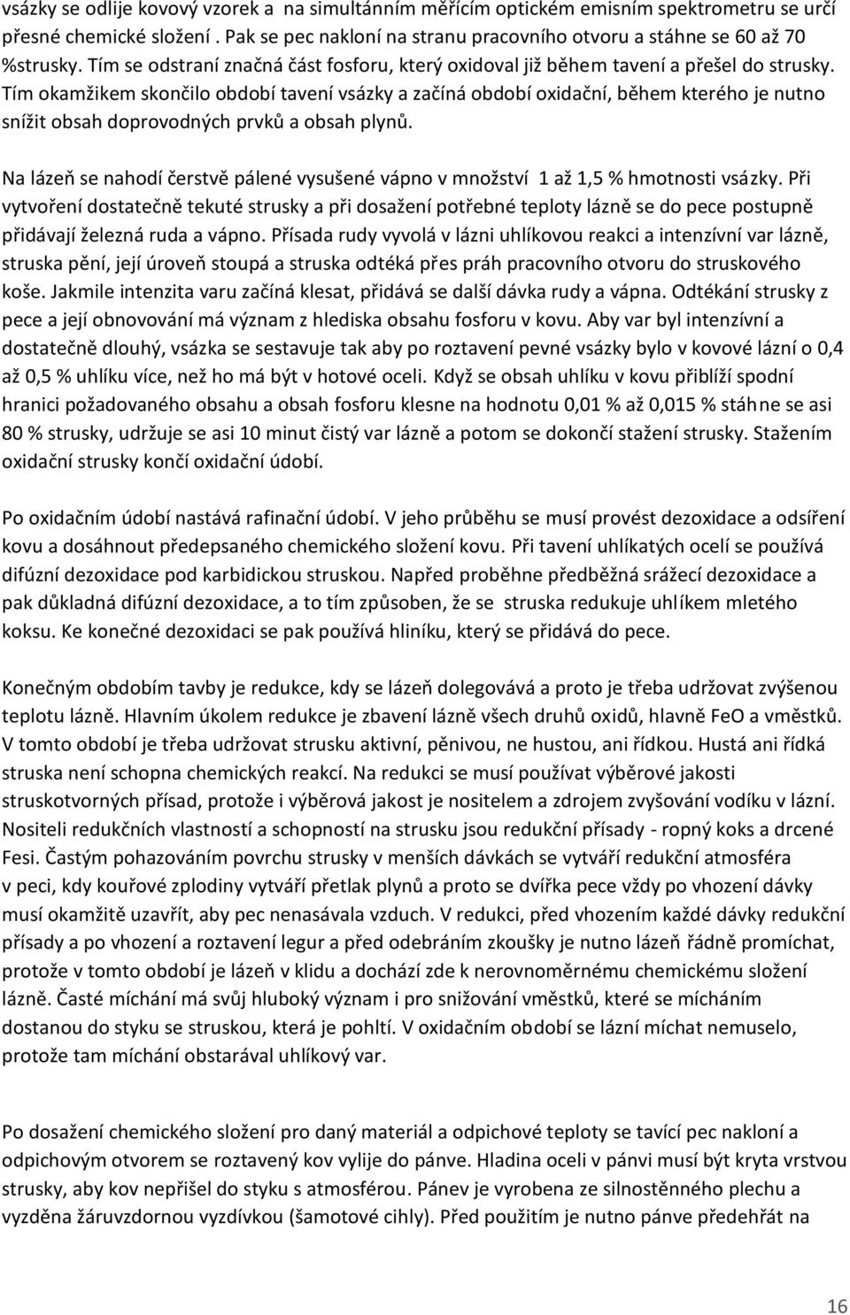 Tím okamžikem skončilo období tavení vsázky a začíná období oxidační, během kterého je nutno snížit obsah doprovodných prvků a obsah plynů.