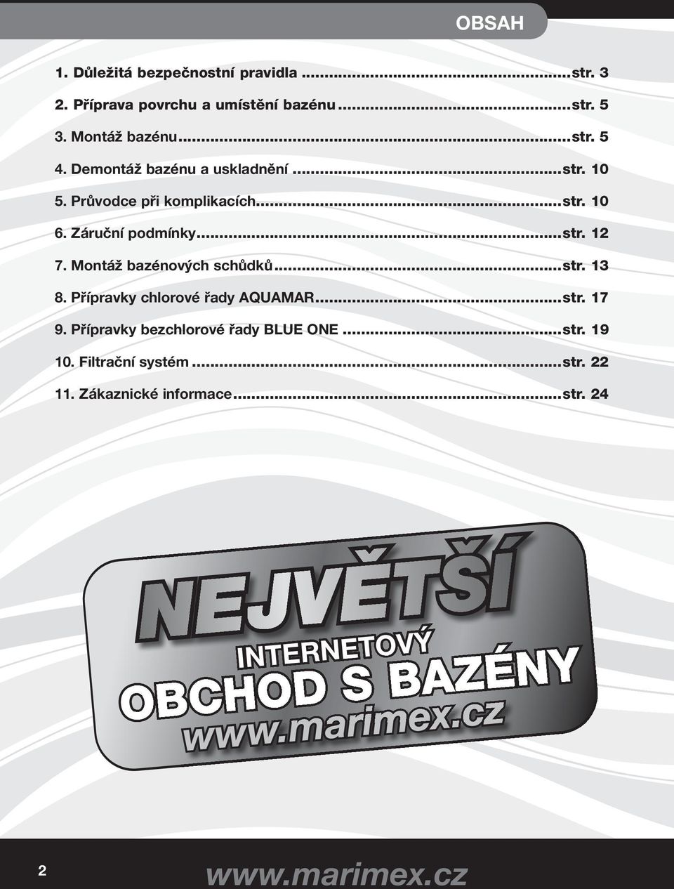Montáž bazénových schůdků...str. 13 8. Přípravky chlorové řady AQUAMAR...str. 17 9. Přípravky bezchlorové řady BLUE ONE...str. 19 10.