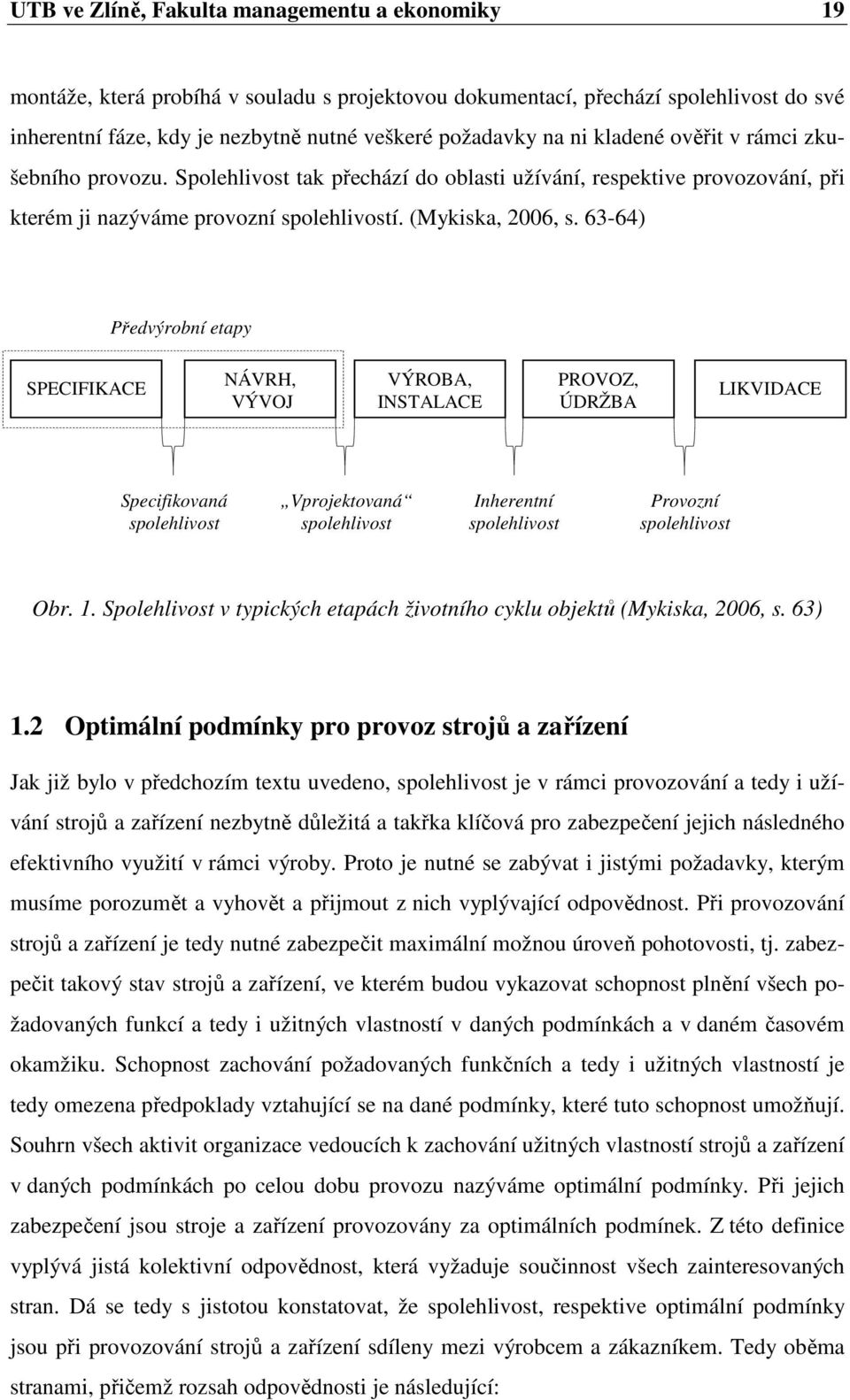 63-64) Předvýrobní etapy SPECIFIKACE NÁVRH, VÝVOJ VÝROBA, INSTALACE PROVOZ, ÚDRŽBA LIKVIDACE Specifikovaná spolehlivost Vprojektovaná spolehlivost Inherentní spolehlivost Provozní spolehlivost Obr. 1.