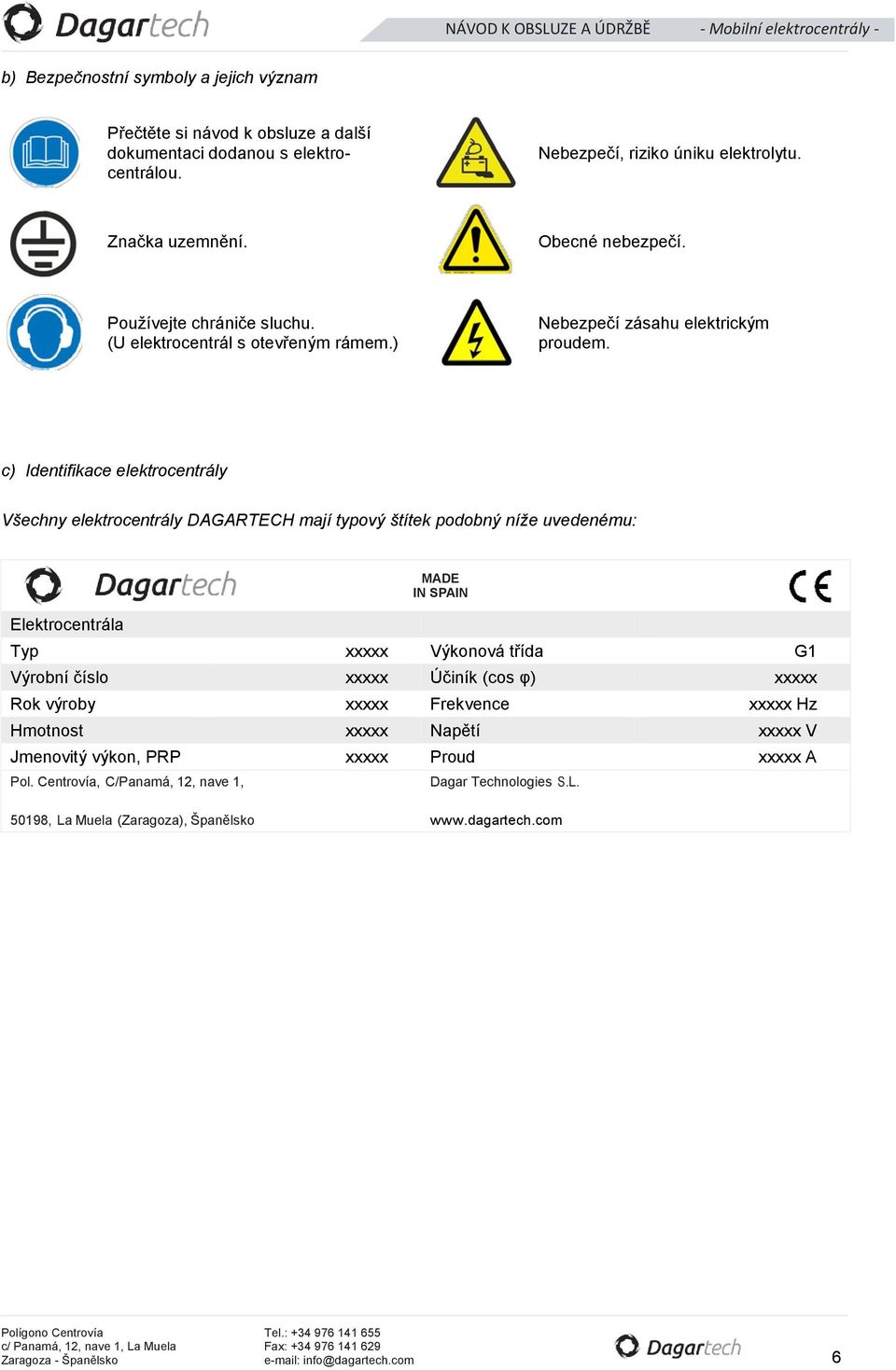 c) Identifikace elektrocentrály Všechny elektrocentrály DAGARTECH mají typový štítek podobný níže uvedenému: MADE IN SPAIN Elektrocentrála Typ xxxxx Výkonová třída G1 Výrobní číslo xxxxx