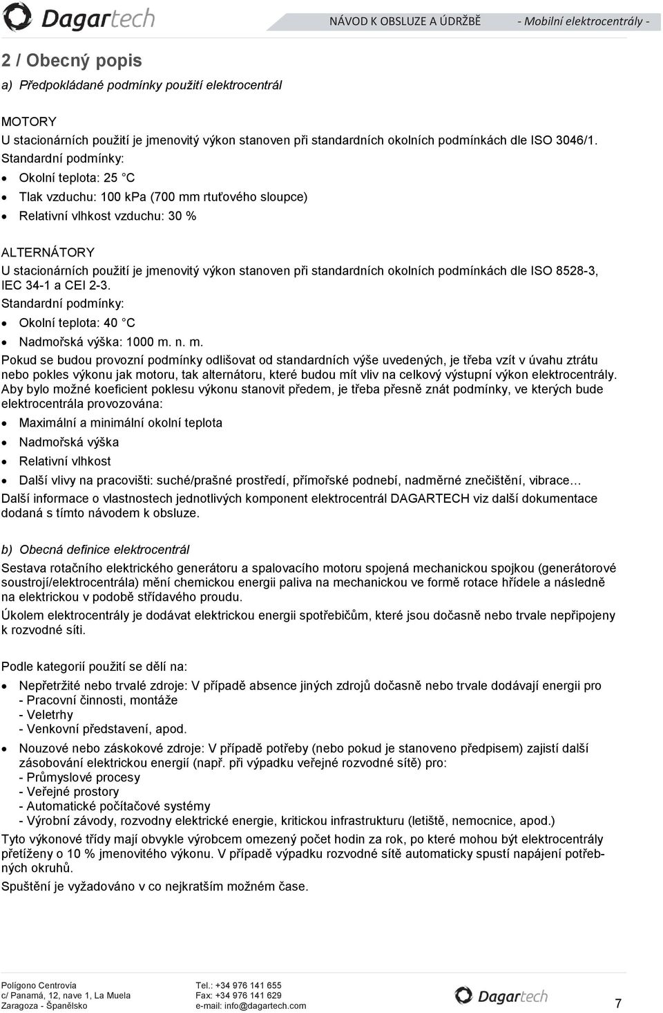 standardních okolních podmínkách dle ISO 8528-3, IEC 34-1 a CEI 2-3. Standardní podmínky: Okolní teplota: 40 C Nadmořská výška: 1000 m.