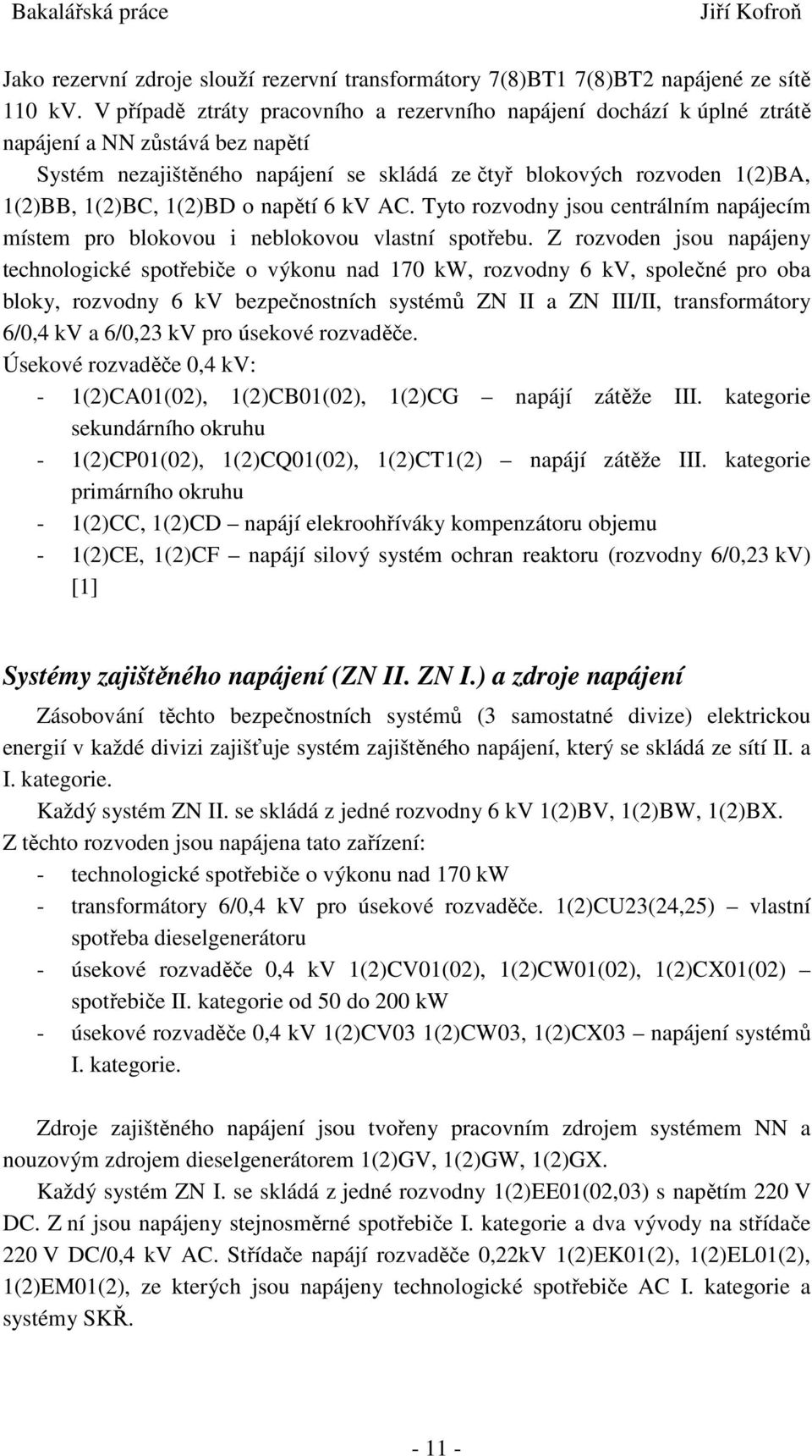 1(2)BD o napětí 6 kv AC. Tyto rozvodny jsou centrálním napájecím místem pro blokovou i neblokovou vlastní spotřebu.