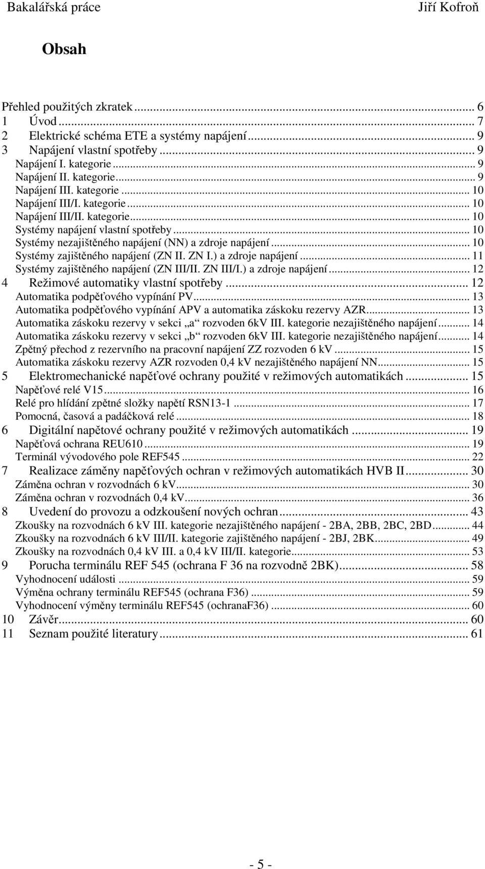 .. 10 Systémy zajištěného napájení (ZN II. ZN I.) a zdroje napájení... 11 Systémy zajištěného napájení (ZN III/II. ZN III/I.) a zdroje napájení... 12 4 Režimové automatiky vlastní spotřeby.