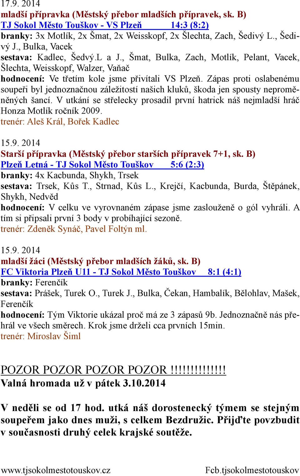 Zápas proti oslabenému soupeři byl jednoznačnou záležitostí našich kluků, škoda jen spousty neproměněných šancí.