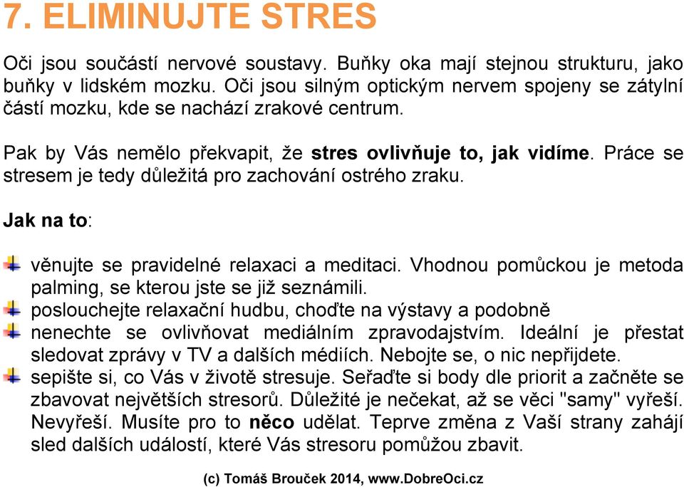 Práce se stresem je tedy důležitá pro zachování ostrého zraku. Jak na to: věnujte se pravidelné relaxaci a meditaci. Vhodnou pomůckou je metoda palming, se kterou jste se již seznámili.