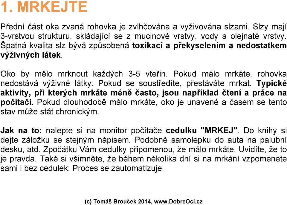 Pokud se soustředíte, přestáváte mrkat. Typické aktivity, při kterých mrkáte méně často, jsou například čtení a práce na počítači.