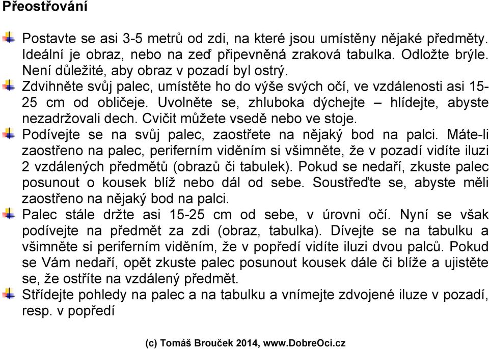 Uvolněte se, zhluboka dýchejte hlídejte, abyste nezadržovali dech. Cvičit můžete vsedě nebo ve stoje. Podívejte se na svůj palec, zaostřete na nějaký bod na palci.