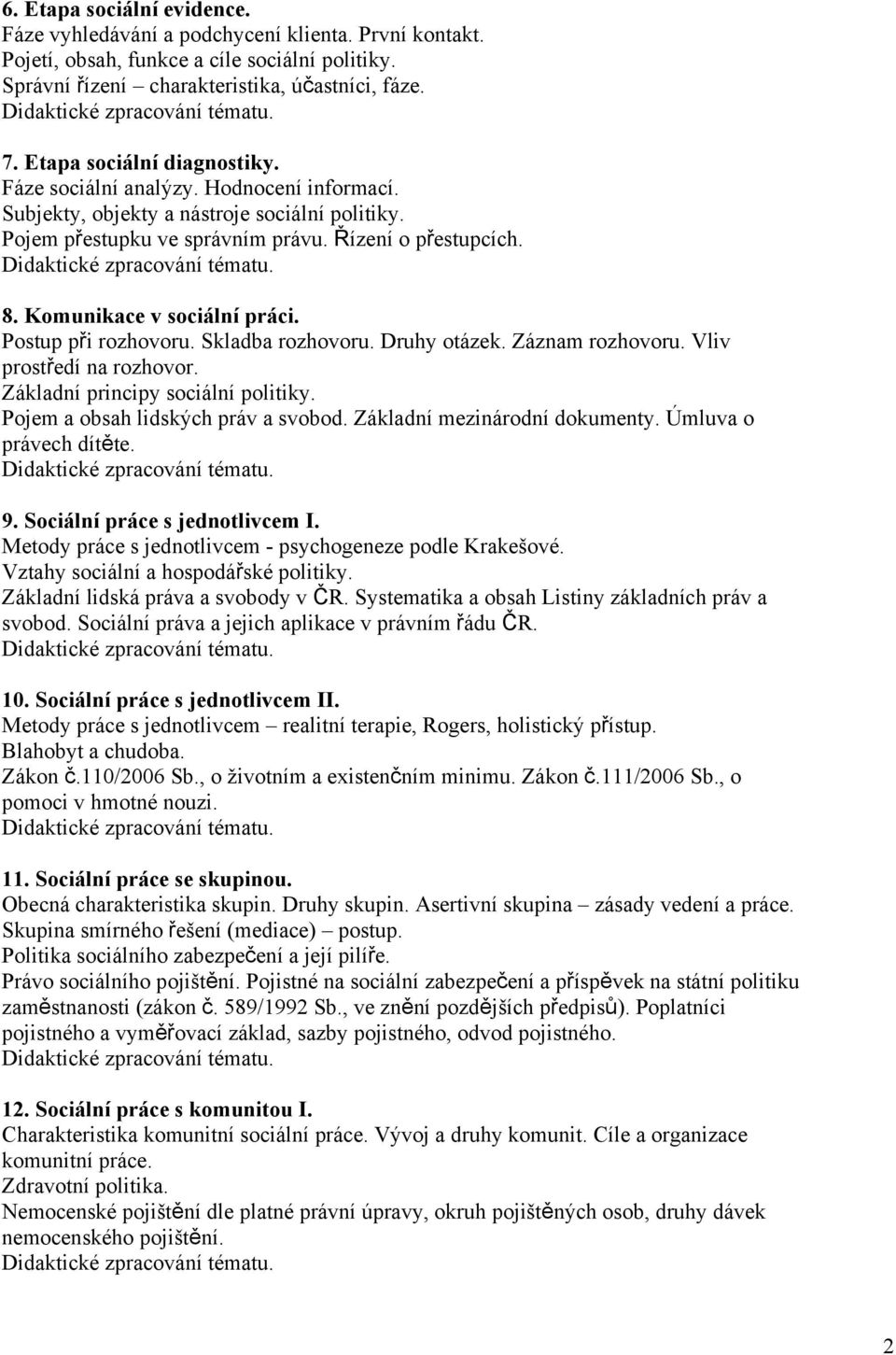 Komunikace v sociální práci. Postup při rozhovoru. Skladba rozhovoru. Druhy otázek. Záznam rozhovoru. Vliv prostředí na rozhovor. Základní principy sociální politiky.