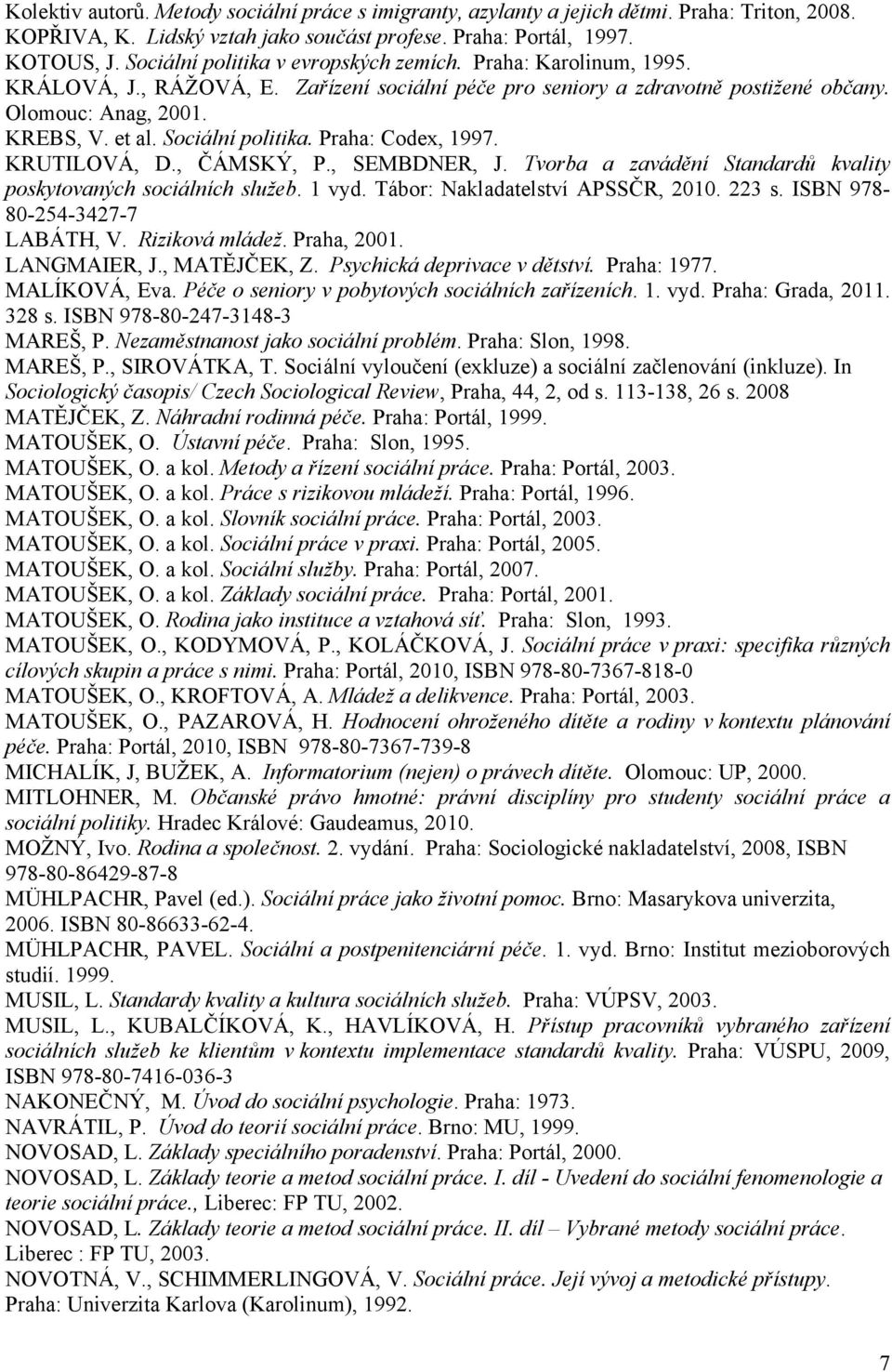 Sociální politika. Praha: Codex, 1997. KRUTILOVÁ, D., ČÁMSKÝ, P., SEMBDNER, J. Tvorba a zavádění Standardů kvality poskytovaných sociálních služeb. 1 vyd. Tábor: Nakladatelství APSSČR, 2010. 223 s.