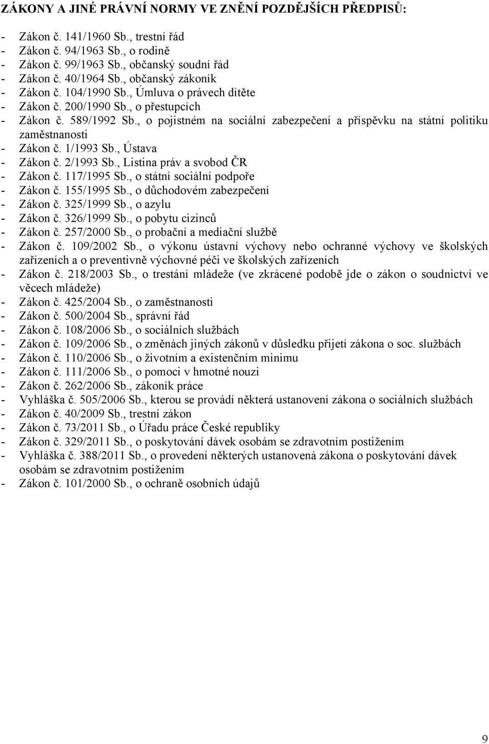 , o pojistném na sociální zabezpečení a příspěvku na státní politiku zaměstnanosti - Zákon č. 1/1993 Sb., Ústava - Zákon č. 2/1993 Sb., Listina práv a svobod ČR - Zákon č. 117/1995 Sb.