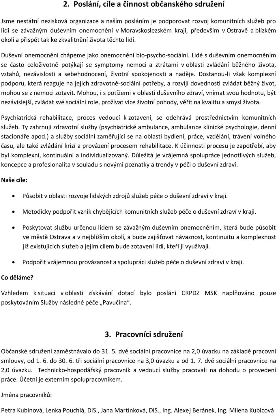 Lidé s duševním onemocněním se často celoživotně potýkají se symptomy nemoci a ztrátami v oblasti zvládání běžného života, vztahů, nezávislosti a sebehodnocení, životní spokojenosti a naděje.