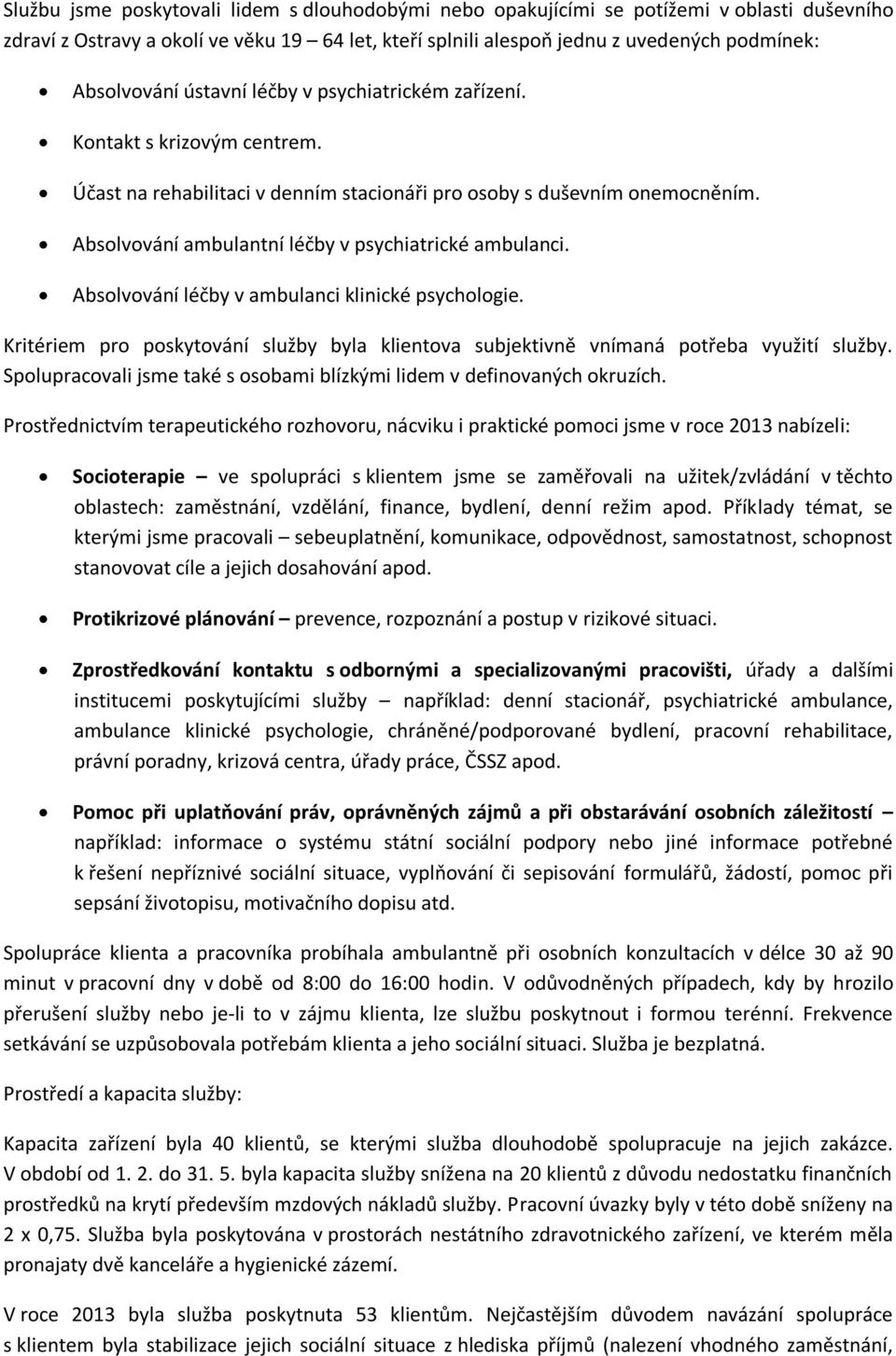 Absolvování léčby v ambulanci klinické psychologie. Kritériem pro poskytování služby byla klientova subjektivně vnímaná potřeba využití služby.