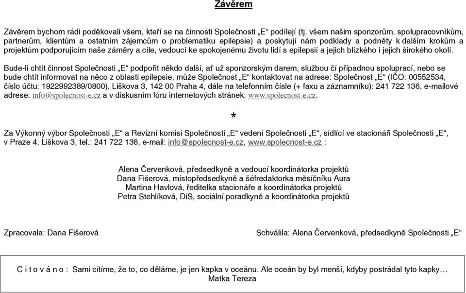 cíle, vedoucí ke spokojenému životu lidí s epilepsií a jejich blízkého i jejich širokého okolí.