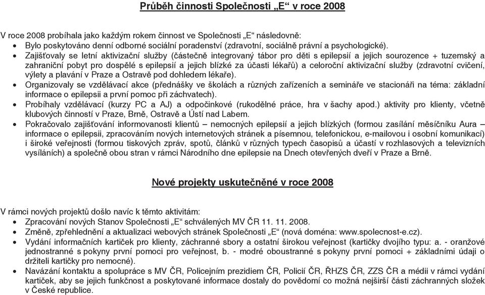 Zajišťovaly se letní aktivizační služby (částečně integrovaný tábor pro děti s epilepsií a jejich sourozence + tuzemský a zahraniční pobyt pro dospělé s epilepsií a jejich blízké za účasti lékařů) a
