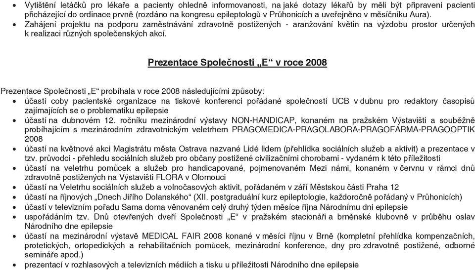 Prezentace Společnosti E v roce 2008 Prezentace Společnosti E probíhala v roce 2008 následujícími způsoby: účastí coby pacientské organizace na tiskové konferenci pořádané společností UCB v dubnu pro