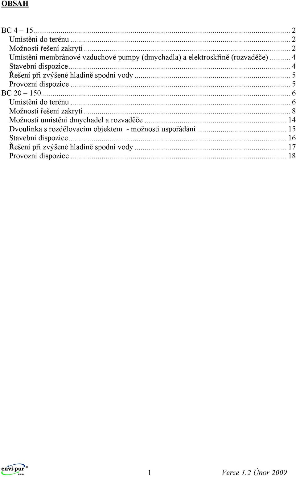 .. 4 Řešení při zvýšené hladině spodní vody... 5 Provozní dispozice... 5 BC 20 150...6 Umístění do terénu... 6 Možnosti řešení zakrytí.