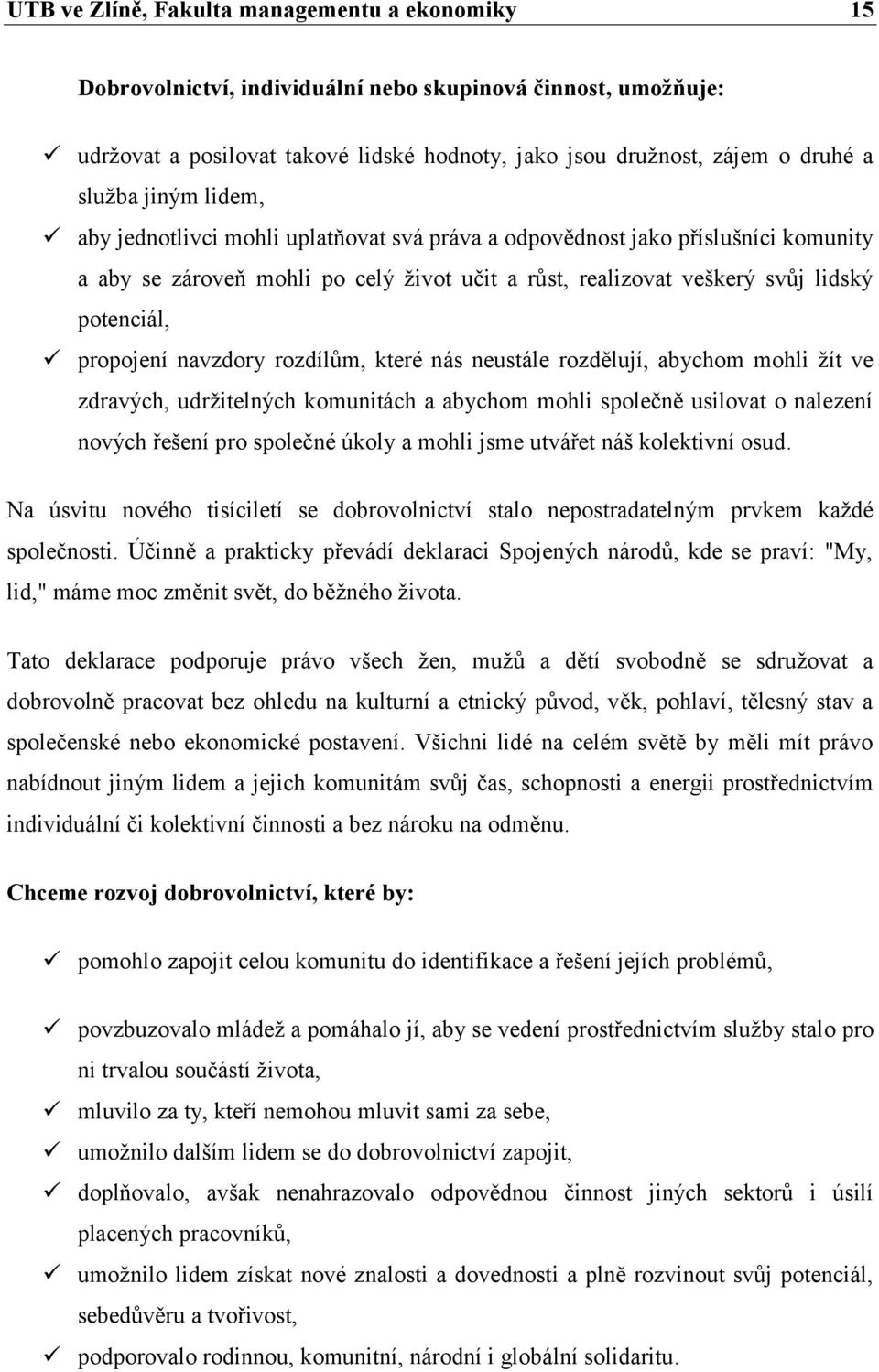 navzdory rozdílům, které nás neustále rozdělují, abychom mohli ţít ve zdravých, udrţitelných komunitách a abychom mohli společně usilovat o nalezení nových řešení pro společné úkoly a mohli jsme