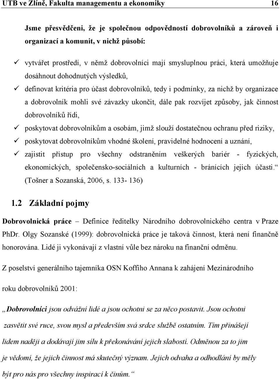 pak rozvíjet způsoby, jak činnost dobrovolníků řídi, poskytovat dobrovolníkům a osobám, jimţ slouţí dostatečnou ochranu před riziky, poskytovat dobrovolníkům vhodné školení, pravidelné hodnocení a