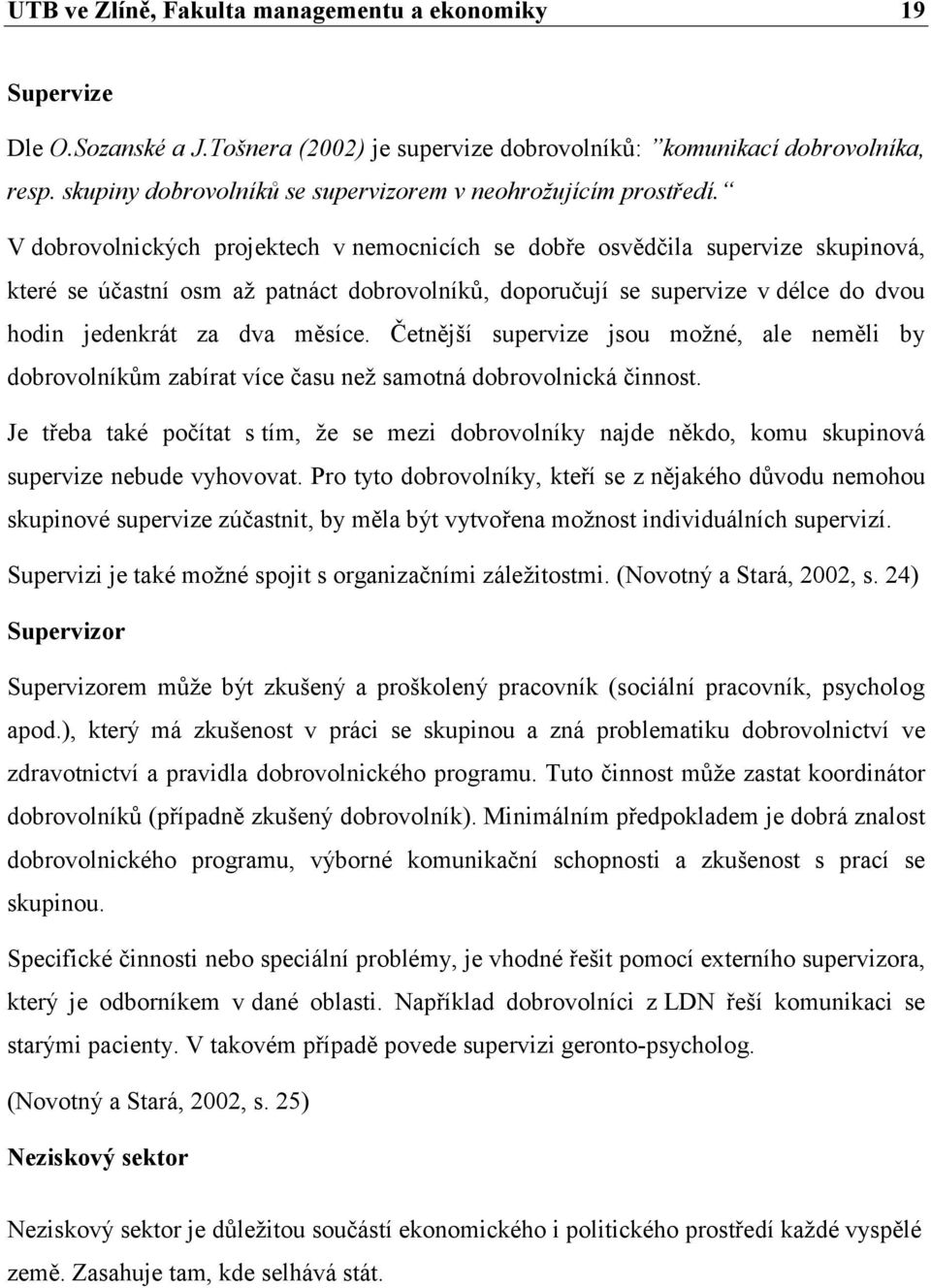 V dobrovolnických projektech v nemocnicích se dobře osvědčila supervize skupinová, které se účastní osm aţ patnáct dobrovolníků, doporučují se supervize v délce do dvou hodin jedenkrát za dva měsíce.