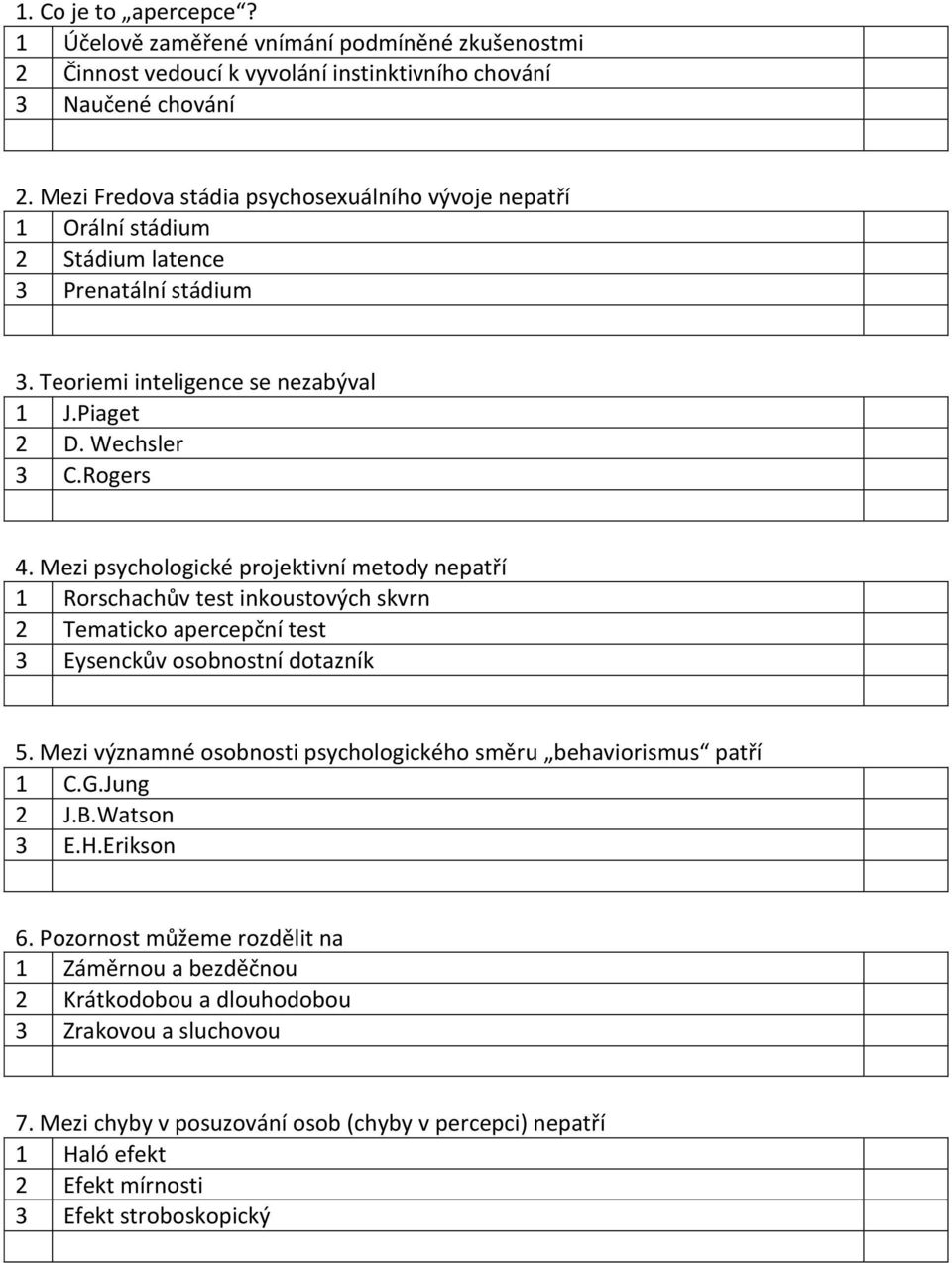 Mezi psychologické projektivní metody nepatří 1 Rorschachův test inkoustových skvrn 2 Tematicko apercepční test 3 Eysenckův osobnostní dotazník 5.