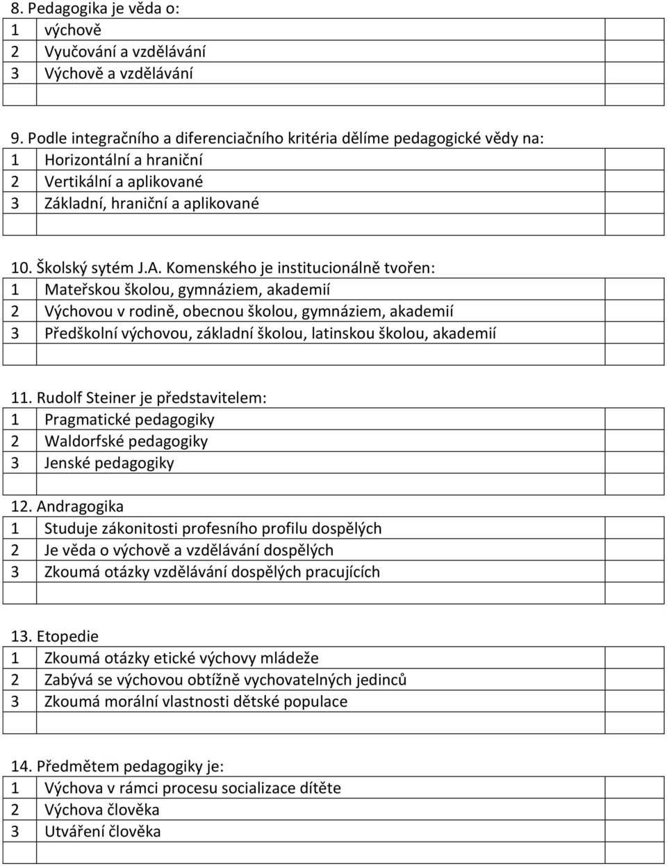 Komenského je institucionálně tvořen: 1 Mateřskou školou, gymnáziem, akademií 2 Výchovou v rodině, obecnou školou, gymnáziem, akademií 3 Předškolní výchovou, základní školou, latinskou školou,