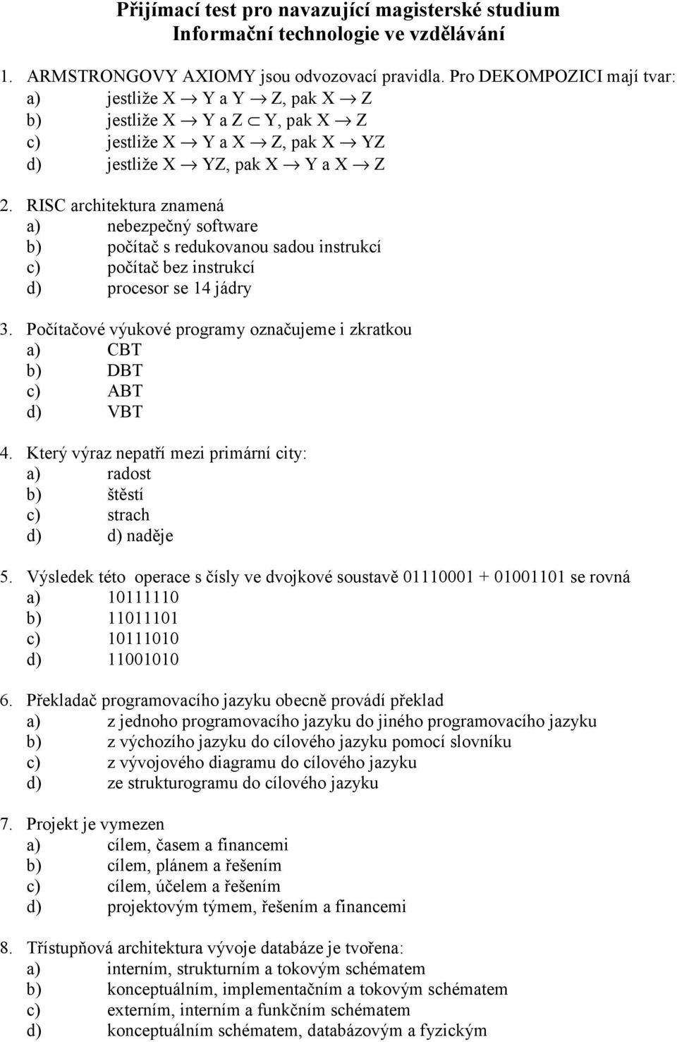 RISC architektura znamená a) nebezpečný software b) počítač s redukovanou sadou instrukcí c) počítač bez instrukcí d) procesor se 14 jádry 3.