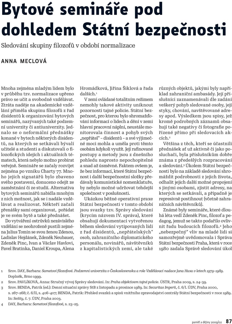 Ztráta naděje na akademické vzdělání přiměla skupinu filozofů z řad disidentů k organizování bytových seminářů, nazývaných také podzemní univerzity či antiuniverzity.