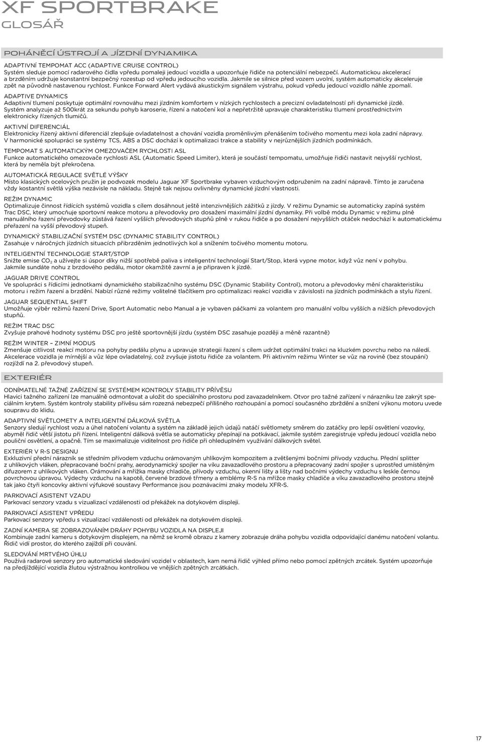Jakmile se silnice před vozem uvolní, systém automaticky akceleruje zpět na původně nastavenou rychlost.