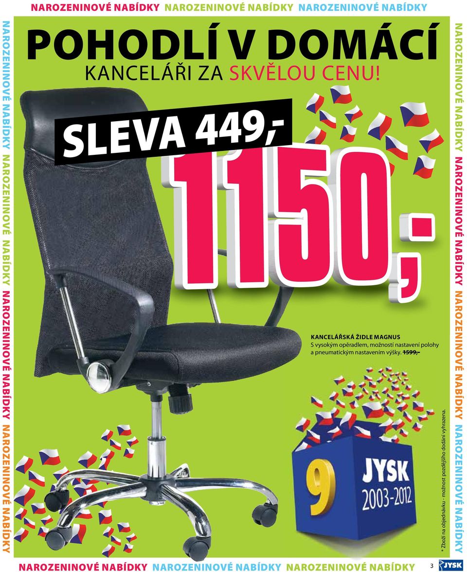 9,- KANCELÁŘSKÁ ŽIDLE MAGNUS S vysokým opěradlem, možností nastavení polohy a pneumatickým nastavením výšky.