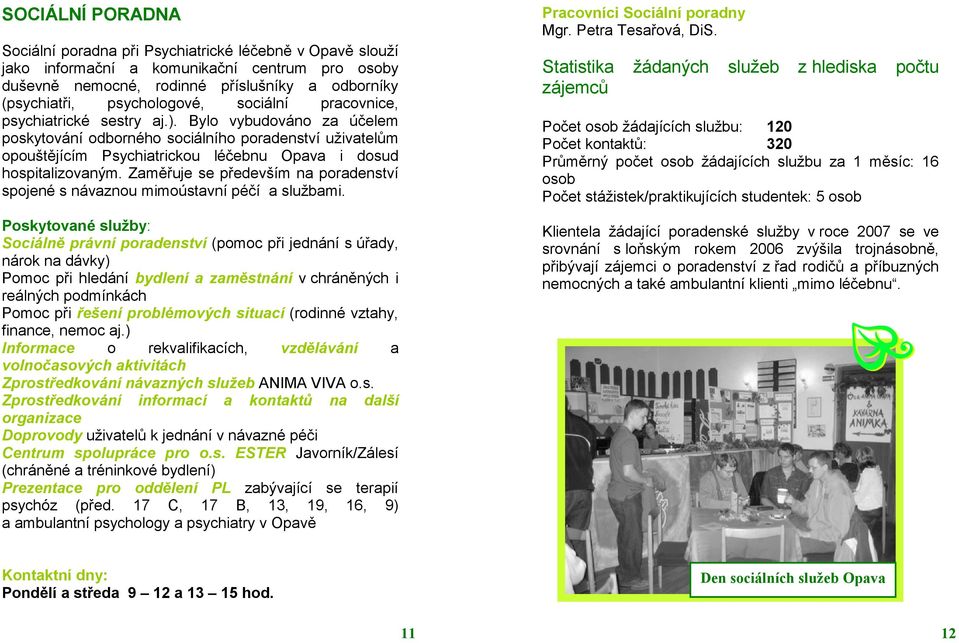 Zaměřuje se především na poradenství spojené s návaznou mimoústavní péčí a službami.