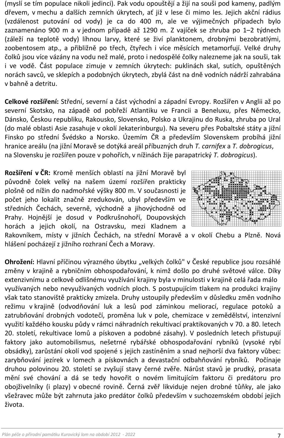 Z vajíček se zhruba po 1 2 týdnech (záleží na teplotě vody) líhnou larvy, které se živí planktonem, drobnými bezobratlými, zoobentosem atp., a přibližně po třech, čtyřech i více měsících metamorfují.