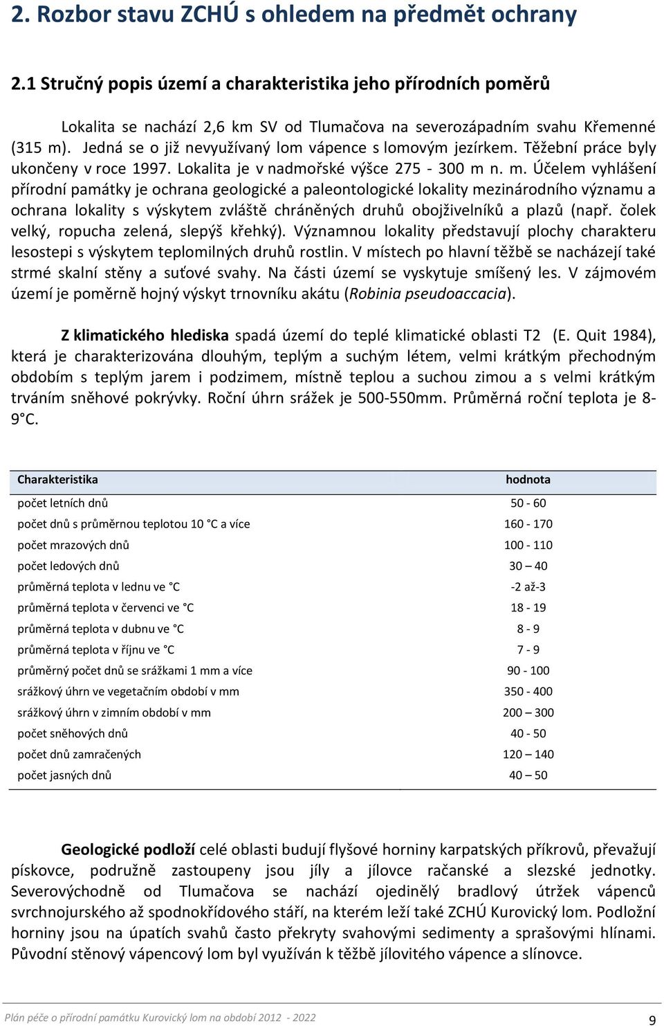 n. m. Účelem vyhlášení přírodní památky je ochrana geologické a paleontologické lokality mezinárodního významu a ochrana lokality s výskytem zvláště chráněných druhů obojživelníků a plazů (např.