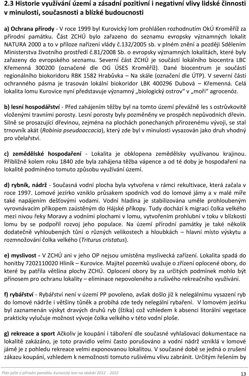 v plném znění a později Sdělením Ministerstva životního prostředí č.81/2008 Sb. o evropsky významných lokalitách, které byly zařazeny do evropského seznamu.