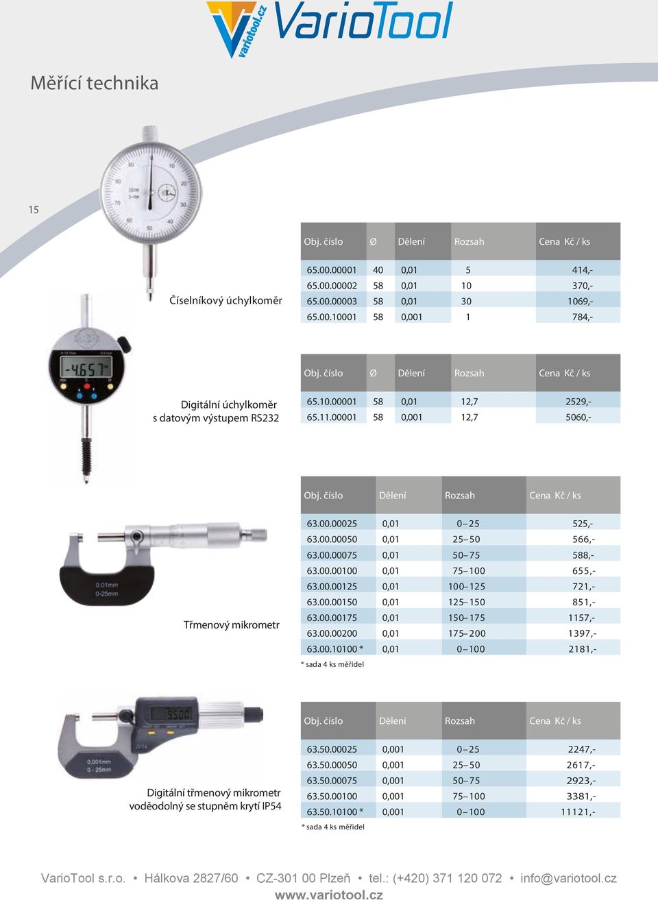 číslo Dělení Rozsah Cena Kč / ks Třmenový mikrometr 63.00.00025 0,01 0 25 525,- 63.00.00050 0,01 25 50 566,- 63.00.00075 0,01 50 75 588,- 63.00.00100 0,01 75 100 655,- 63.00.00125 0,01 100 125 721,- 63.