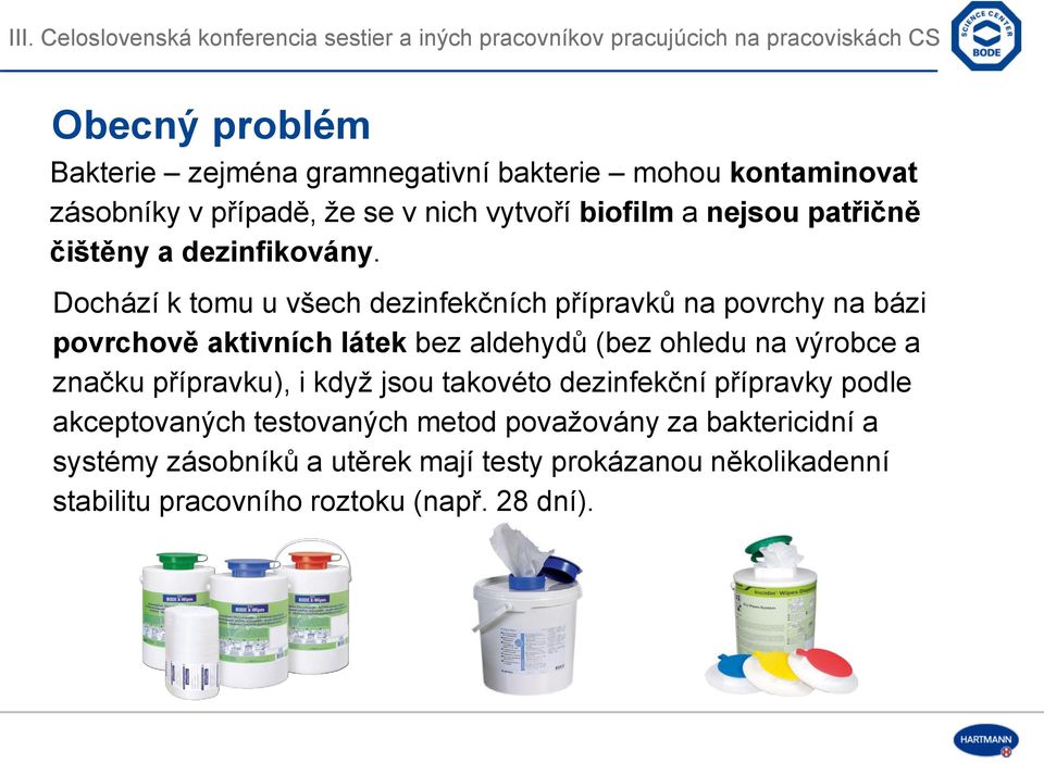 Dochází k tomu u všech dezinfekčních přípravků na povrchy na bázi povrchově aktivních látek bez aldehydů (bez ohledu na výrobce a