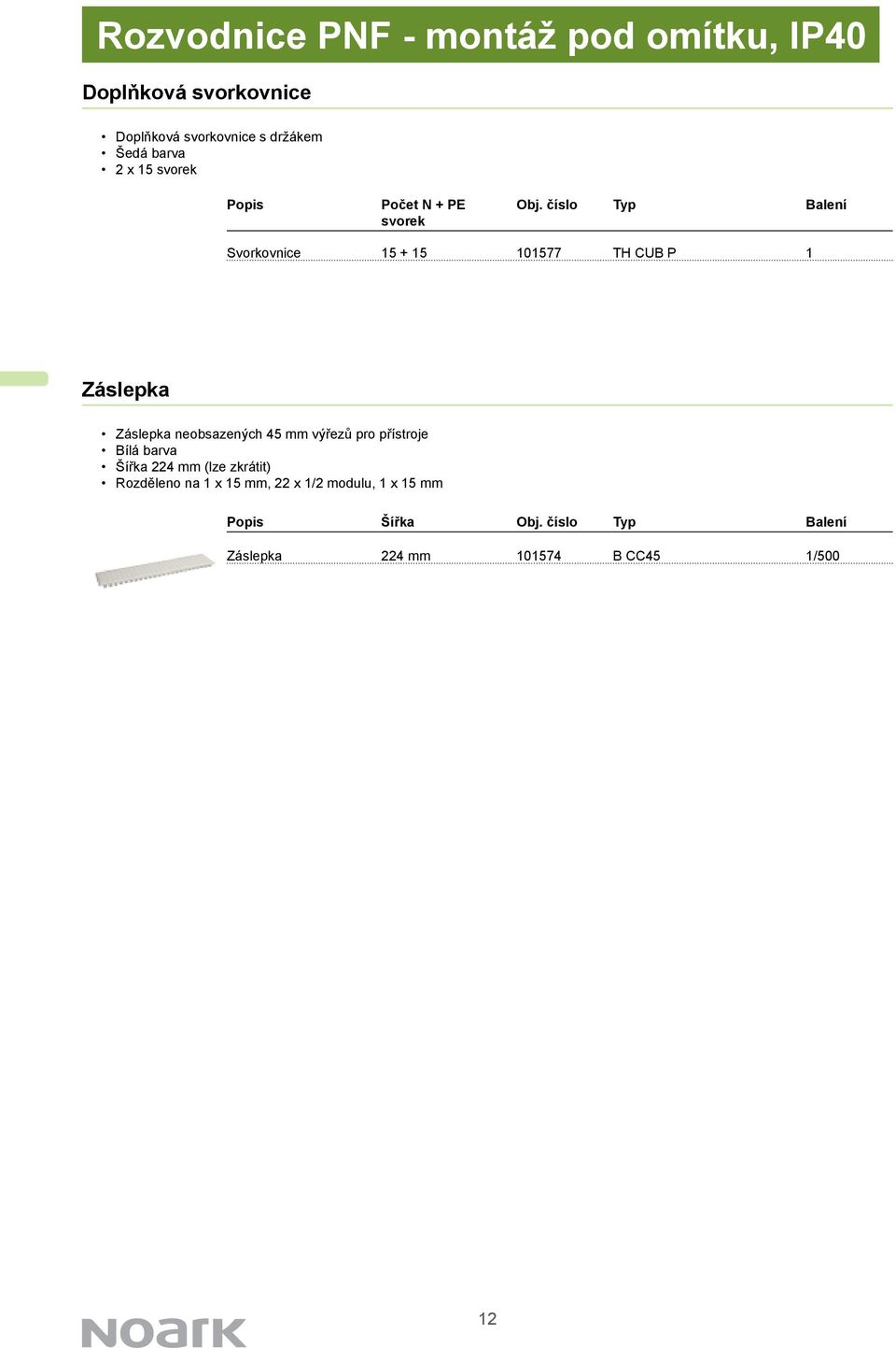 číslo Typ Balení svorek Svorkovnice 15 + 15 101577 TH CUB P 1 Záslepka Záslepka neobsazených 45 mm výřezů