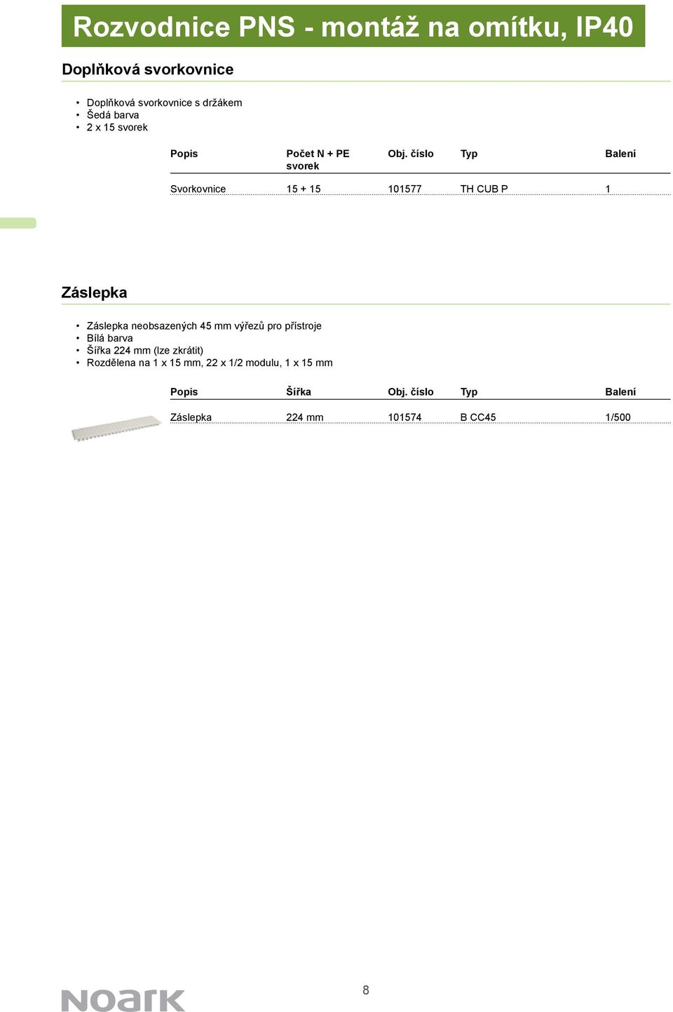 číslo Typ Balení svorek Svorkovnice 15 + 15 101577 TH CUB P 1 Záslepka Záslepka neobsazených 45 mm výřezů