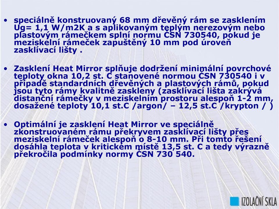 C stanovené normou ČSN 730540 i v případě standardních dřevěných a plastových rámů, pokud jsou tyto rámy kvalitně zaskleny (zasklívací lišta zakrývá distanční rámečky v meziskelním prostoru alespoň