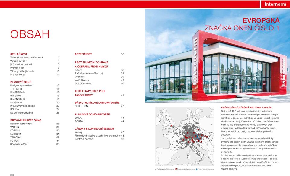 edition4 31 varion4 32 Fusion 34 Speciální řešení 35 BEZPEČNOST 36 PROTISLUNEČNÍ OCHRANA A OCHRANA PROTI HMYZU Rolety 38 Rafstóry (venkovní žaluzie) 39 Okenice 39 Vnitřní žaluzie 40 Sítě proti hmyzu