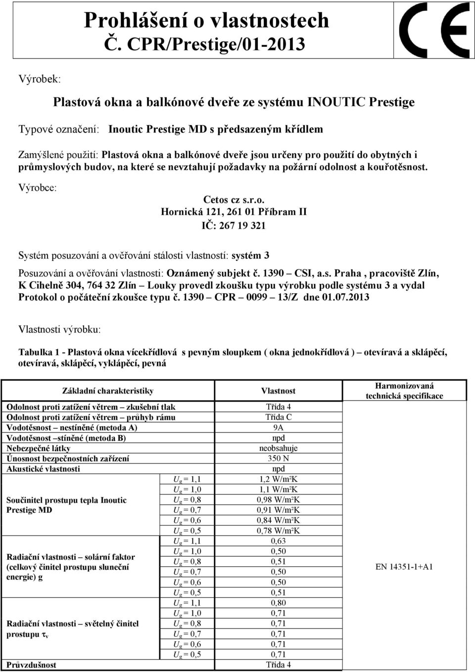 pro použití do obytných i průmyslových budov, na které se nevztahují požadavky na požární odolnost a kouřotěsnost. Výrobce: Cetos cz s.r.o. Hornická 121, 261 01 Příbram II IČ: 267 19 321 Systém posuzování a ověřování stálosti vlastností: systém 3 Posuzování a ověřování vlastnosti: Oznámený subjekt č.