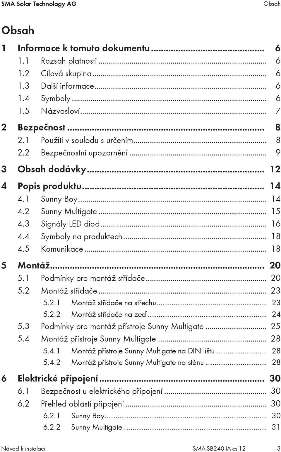 4 Symboly na produktech... 18 4.5 Komunikace... 18 5 Montáž... 20 5.1 Podmínky pro montáž střídače... 20 5.2 Montáž střídače... 23 5.2.1 Montáž střídače na střechu... 23 5.2.2 Montáž střídače na zeď.