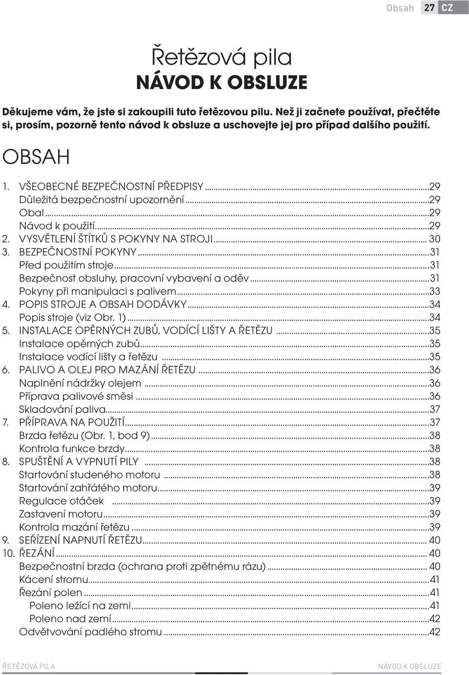 ..29 Obal...29 Návod k použití...29 2. VYSVĚTLENÍ ŠTÍTKŮ S POKYNY NA STROJI... 30 3. BEZPEČNOSTNÍ POKYNY...31 Před použitím stroje...31 Bezpečnost obsluhy, pracovní vybavení a oděv.