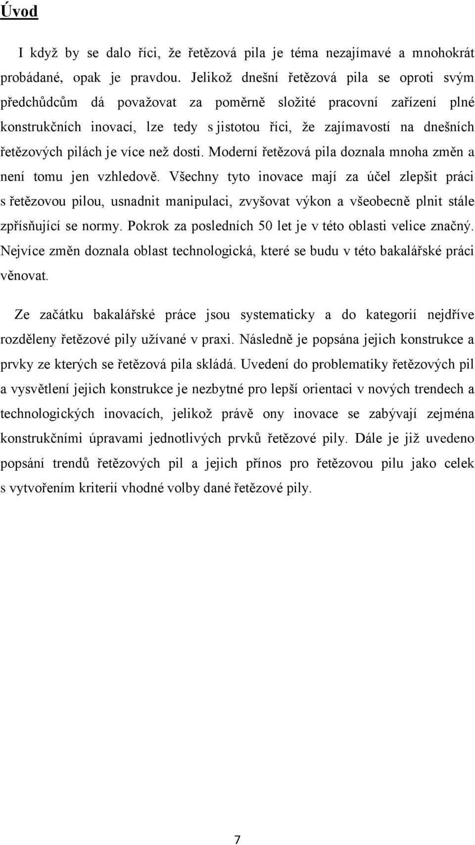 pilách je více než dosti. Moderní řetězová pila doznala mnoha změn a není tomu jen vzhledově.