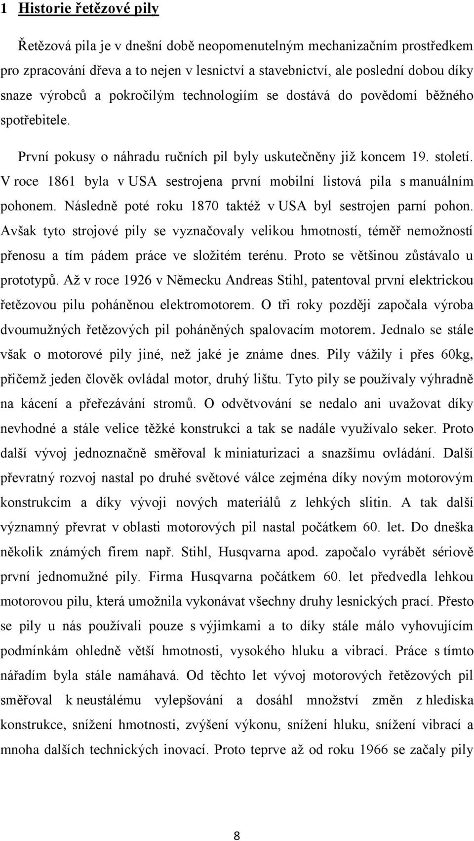 V roce 1861 byla v USA sestrojena první mobilní listová pila s manuálním pohonem. Následně poté roku 1870 taktéž v USA byl sestrojen parní pohon.
