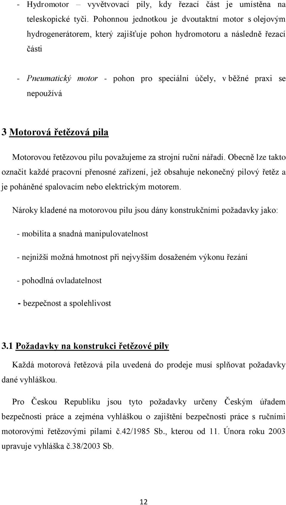 nepoužívá 3 Motorová řetězová pila Motorovou řetězovou pilu považujeme za strojní ruční nářadí.