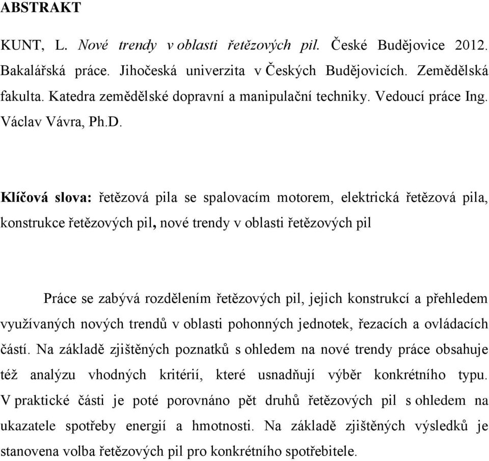 Klíčová slova: řetězová pila se spalovacím motorem, elektrická řetězová pila, konstrukce řetězových pil, nové trendy v oblasti řetězových pil Práce se zabývá rozdělením řetězových pil, jejich