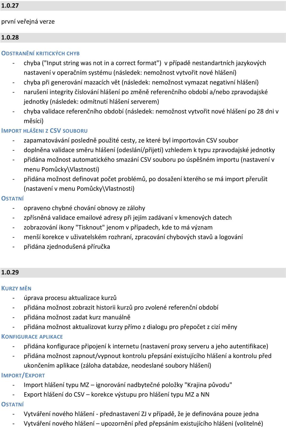 zpravodajské jednotky (následek: odmítnutí hlášení serverem) - chyba validace referenčního období (následek: nemožnost vytvořit nové hlášení po 28 dni v měsíci) IMPORT HLÁŠENI Z CSV SOUBORU -