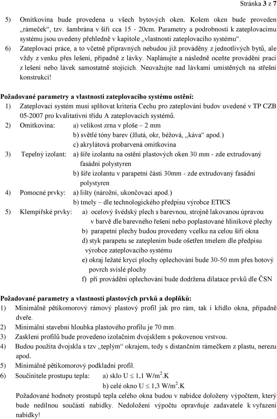 6) Zateplovací práce, a to včetně přípravných nebudou již prováděny z jednotlivých bytů, ale vždy z venku přes lešení, případně z lávky.