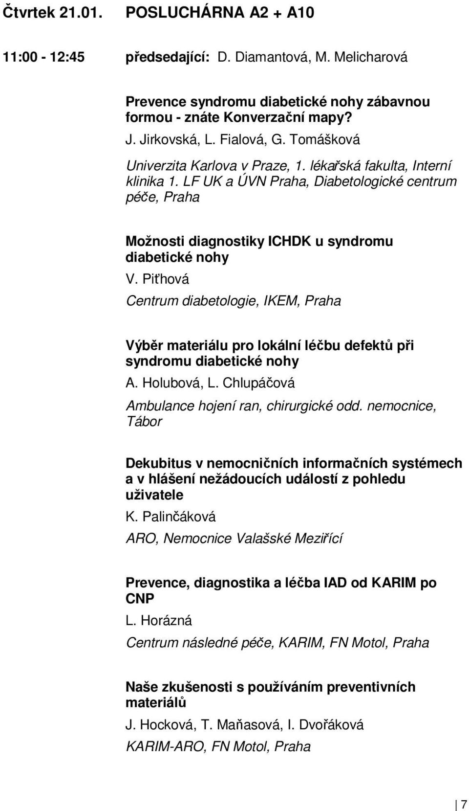 Piťhová Centrum diabetologie, IKEM, Praha Výběr materiálu pro lokální léčbu defektů při syndromu diabetické nohy A. Holubová, L. Chlupáčová Ambulance hojení ran, chirurgické odd.
